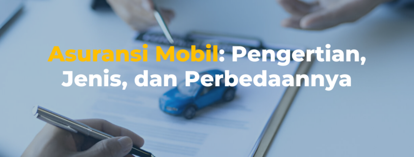 Asuransi Mobil Pengertian, Jenis, dan Perbedaannya